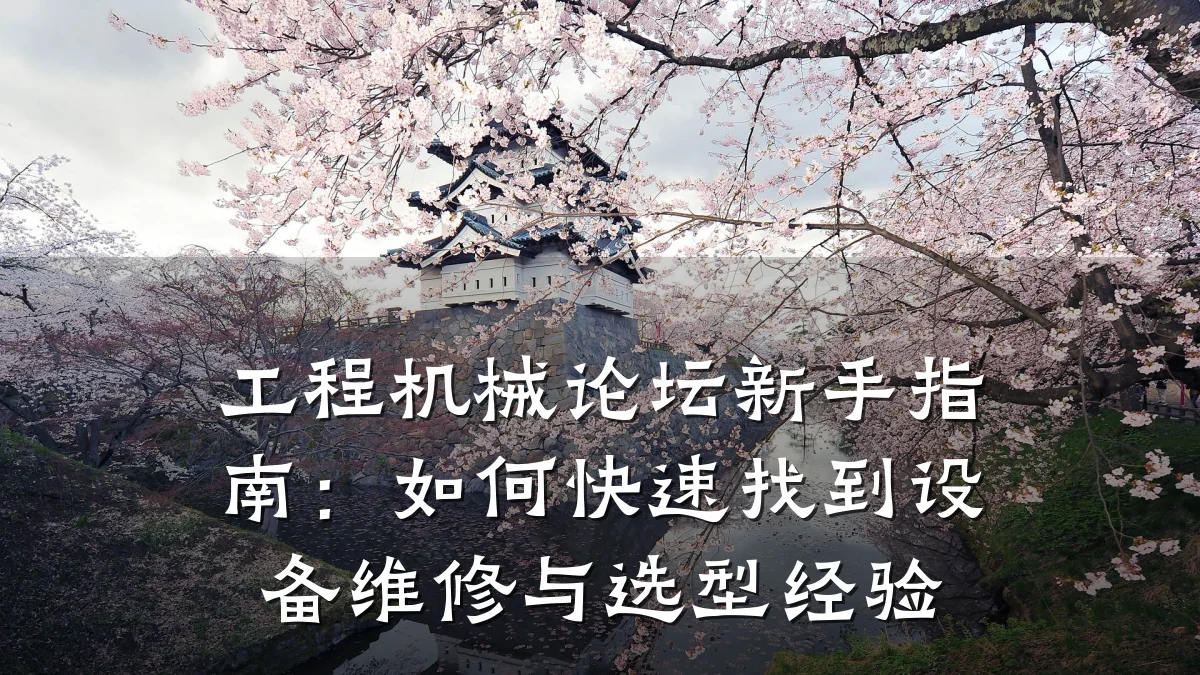 工程机械论坛新手指南:如何快速找到设备维修与选型经验