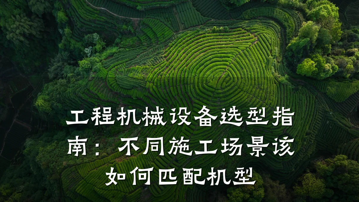 工程机械设备选型指南:不同施工场景该如何匹配机型