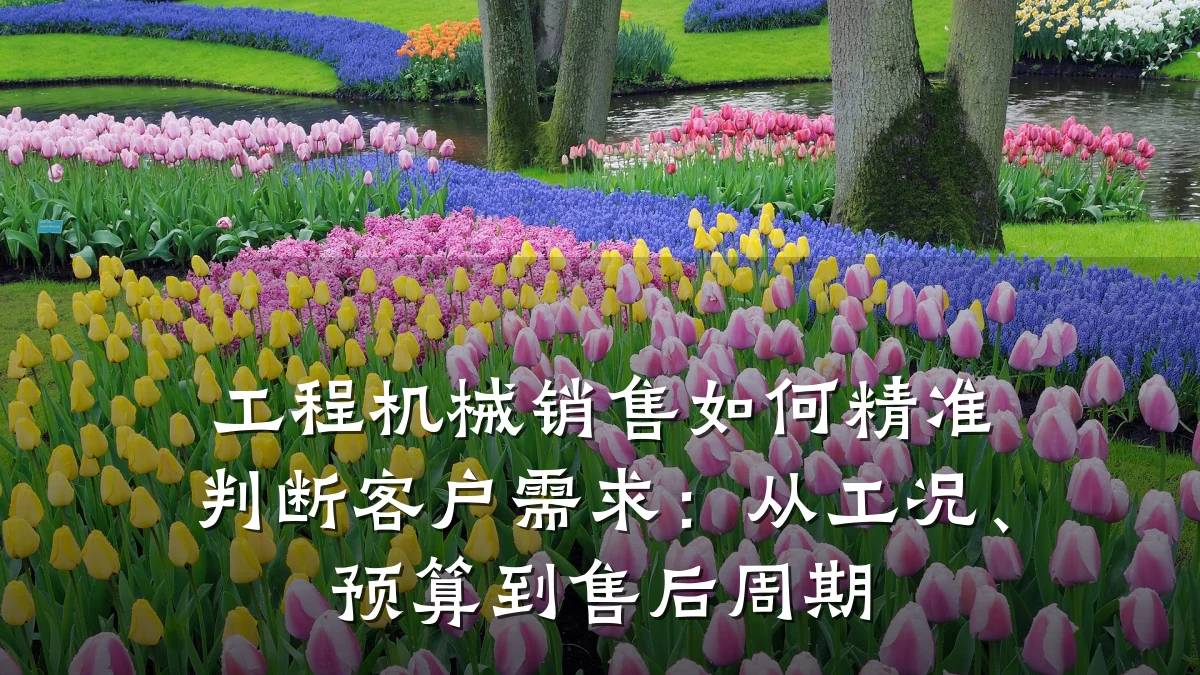 工程机械销售如何精准判断客户需求:从工况、预算到售后周期