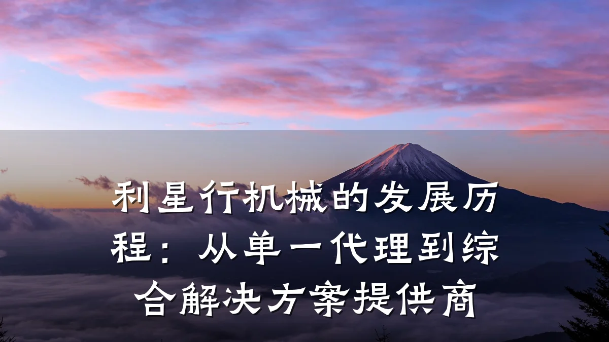 利星行机械的发展历程:从单一代理到综合解决方案提供商