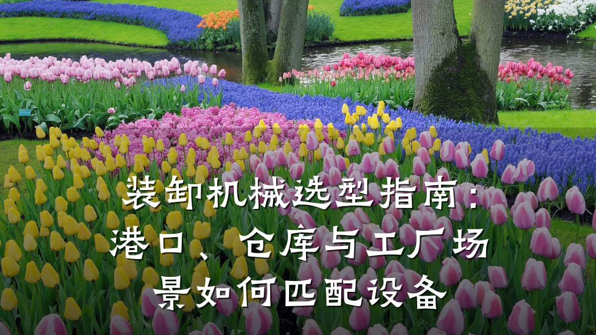装卸机械选型指南:港口、仓库与工厂场景如何匹配设备