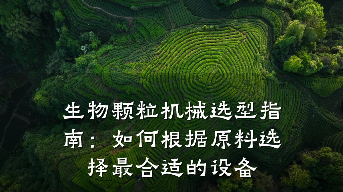 生物颗粒机械选型指南:如何根据原料选择最合适的设备