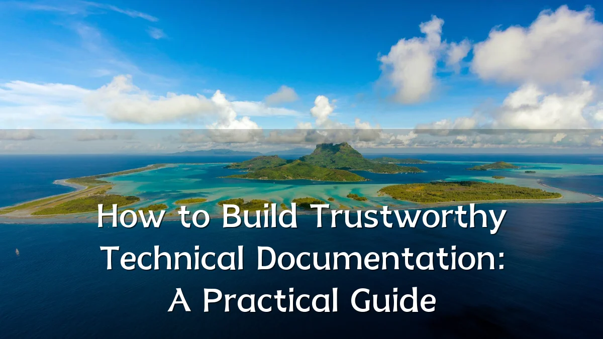 How to Build Trustworthy Technical Documentation: A Practical Guide