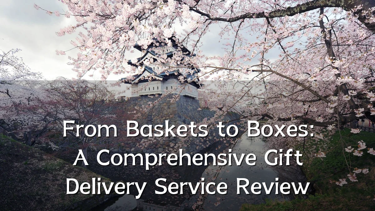 From Baskets to Boxes: A Comprehensive Gift Delivery Service Review