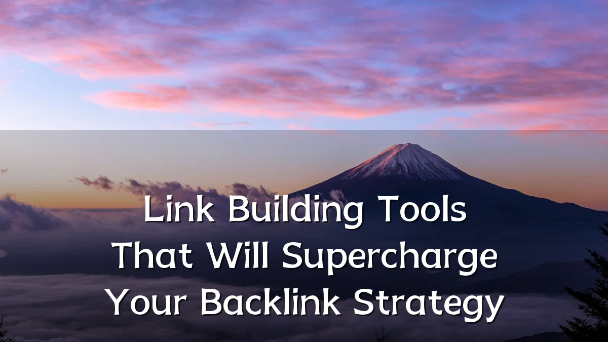 Link Building Tools That Will Supercharge Your Backlink Strategy
