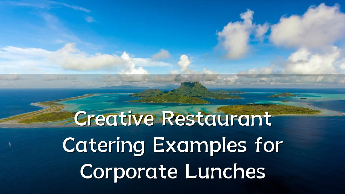 Creative Restaurant Catering Examples for Corporate Lunches