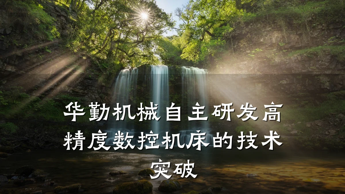 华勤机械自主研发高精度数控机床的技术突破