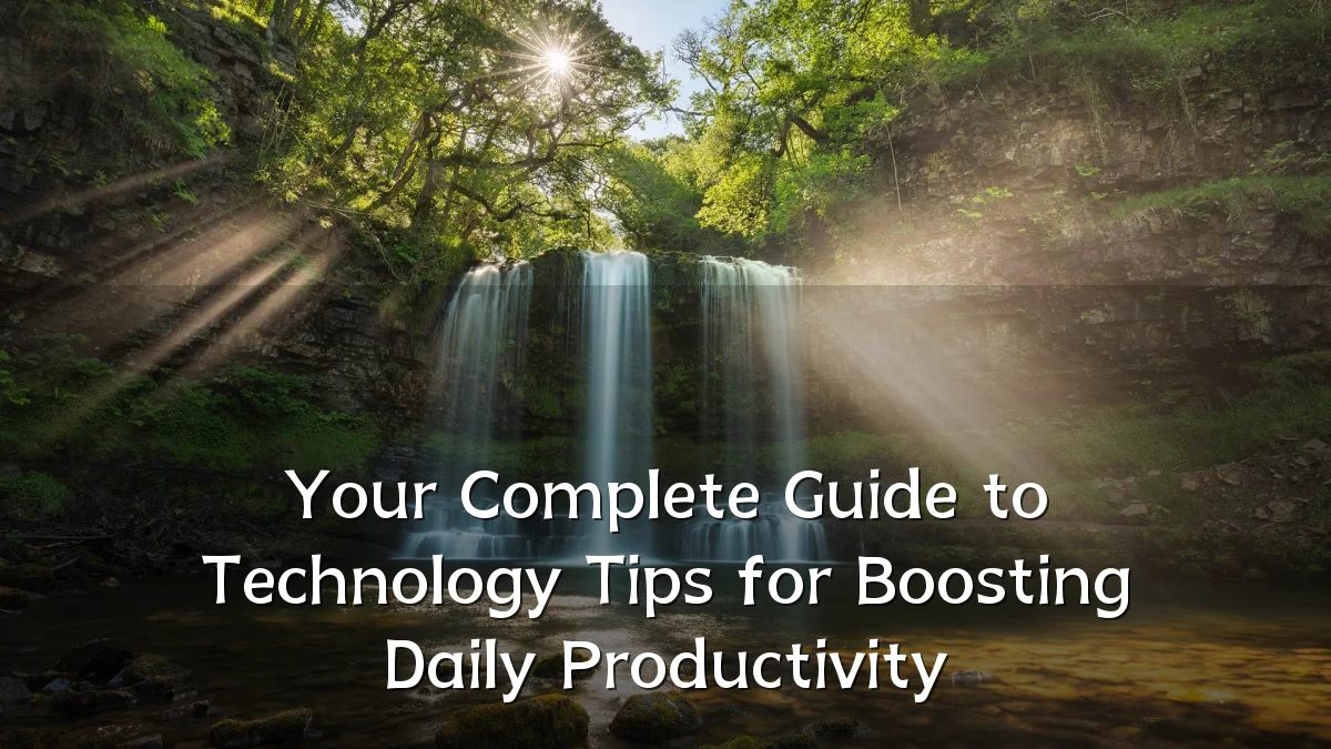 Your Complete Guide to Technology Tips for Boosting Daily Productivity